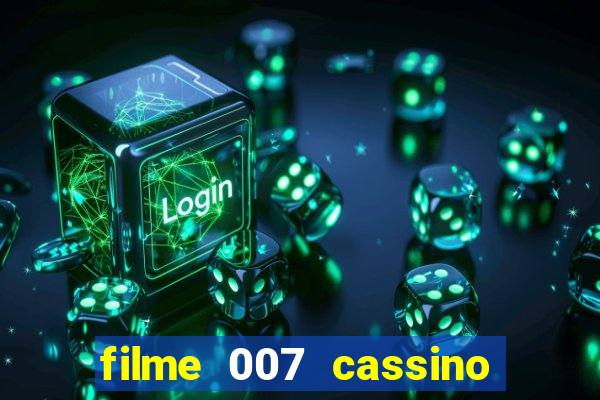 filme 007 cassino royale completo dublado