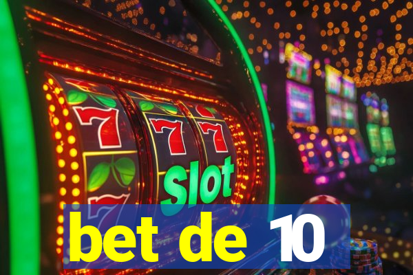 bet de 10