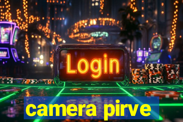 camera pirve