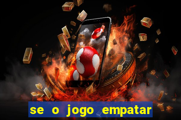 se o jogo empatar hoje quem ganha