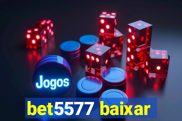 bet5577 baixar