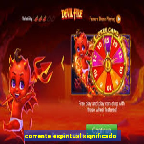 corrente espiritual significado