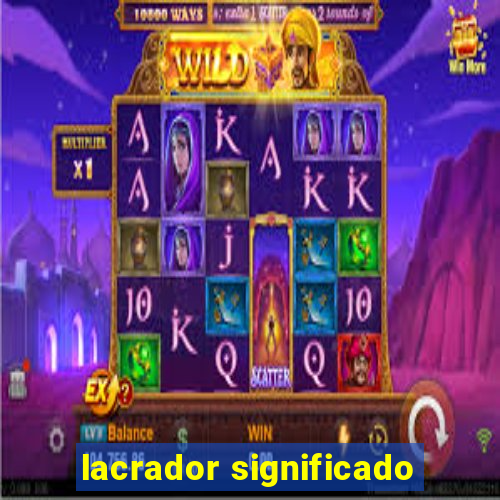 lacrador significado