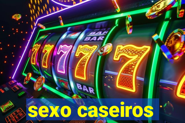 sexo caseiros