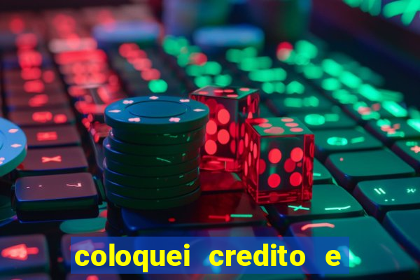 coloquei credito e nao caiu vivo