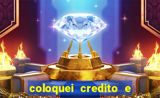 coloquei credito e nao caiu vivo