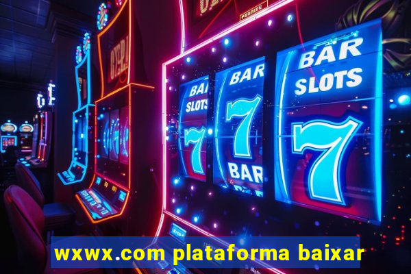 wxwx.com plataforma baixar