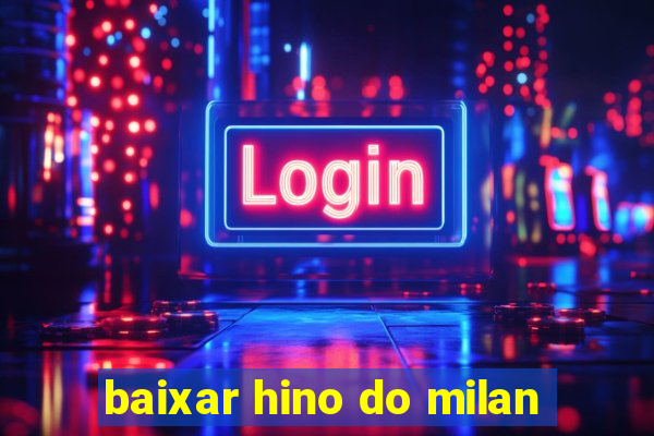 baixar hino do milan