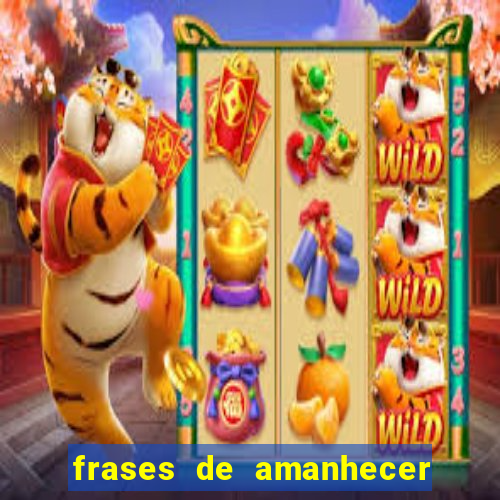 frases de amanhecer com deus