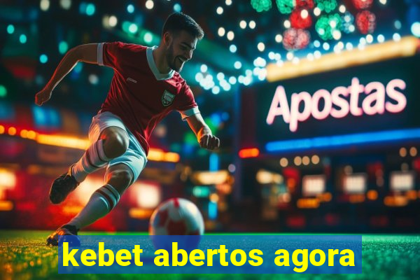 kebet abertos agora