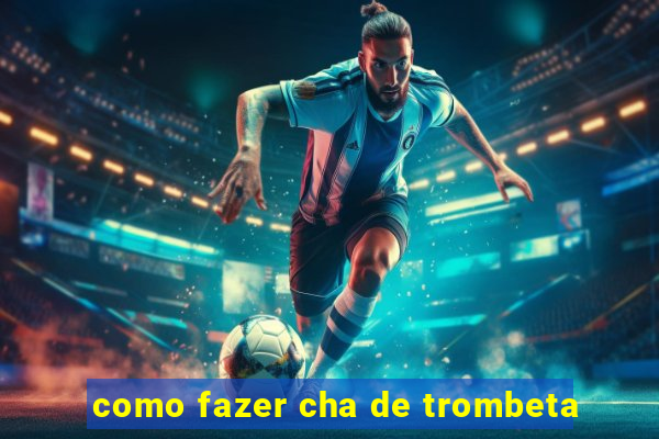 como fazer cha de trombeta