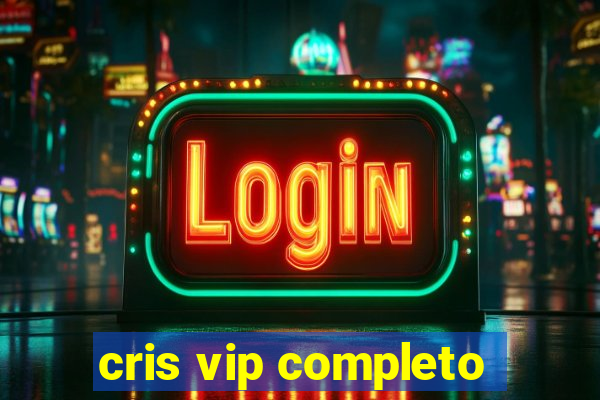 cris vip completo