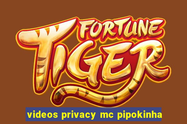 videos privacy mc pipokinha