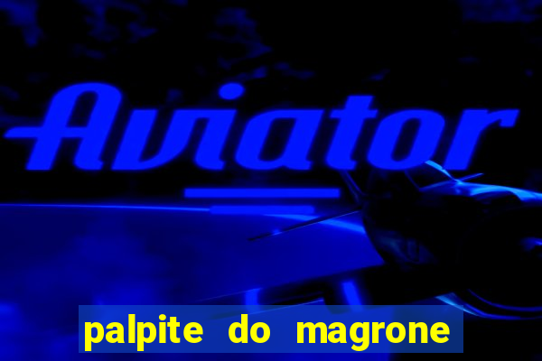 palpite do magrone para hoje