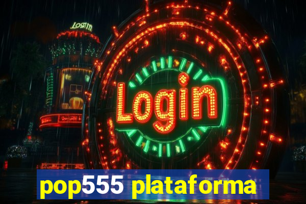 pop555 plataforma