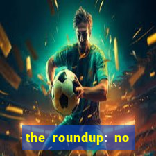 the roundup: no way out download