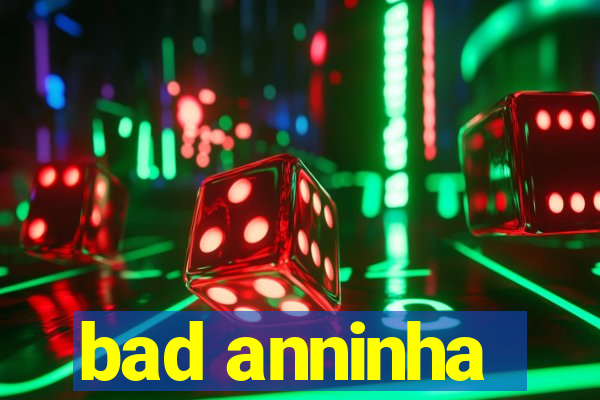 bad anninha