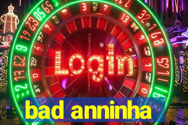 bad anninha