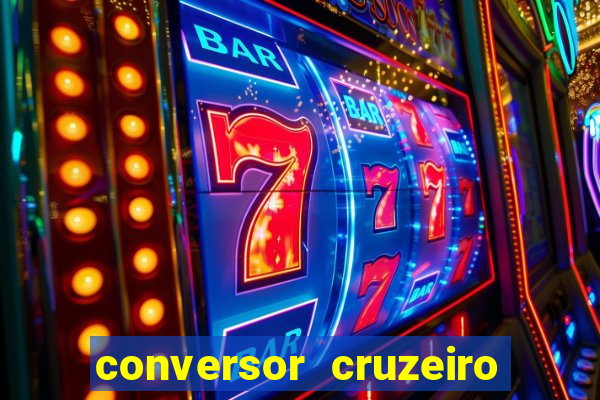 conversor cruzeiro para real