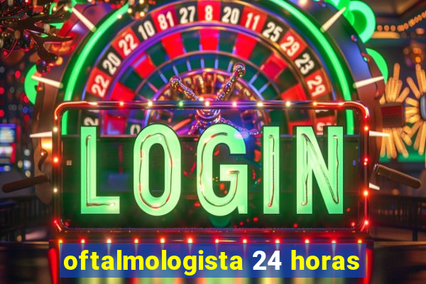 oftalmologista 24 horas