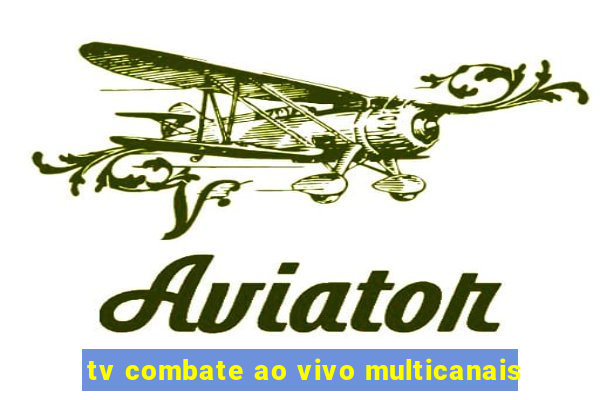 tv combate ao vivo multicanais