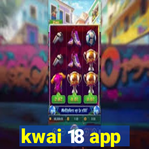 kwai 18 app