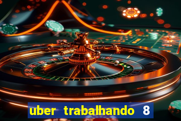 uber trabalhando 8 horas por dia