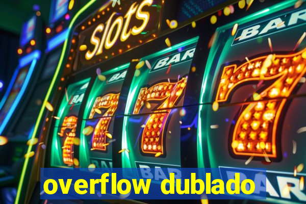 overflow dublado