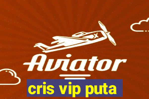 cris vip puta