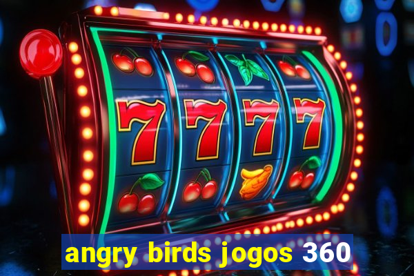 angry birds jogos 360