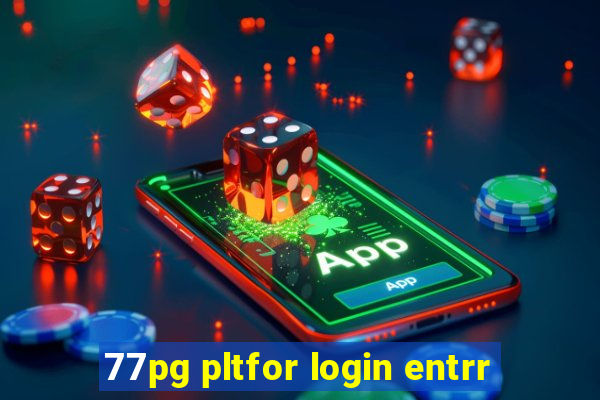 77pg pltfor login entrr