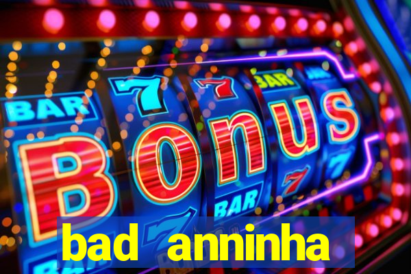 bad anninha conteudo gratis