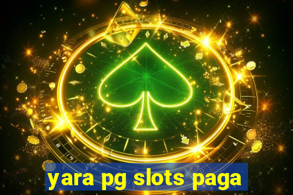 yara pg slots paga