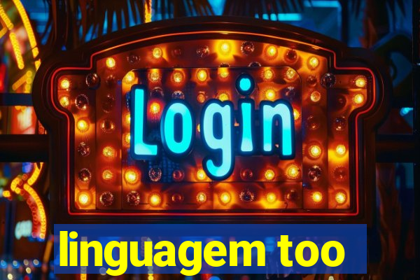 linguagem too