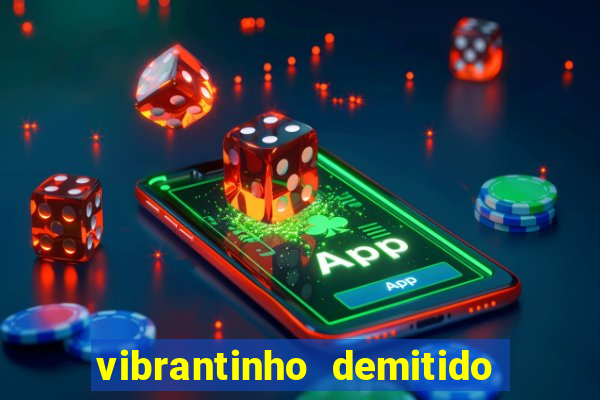 vibrantinho demitido do alterosa esporte