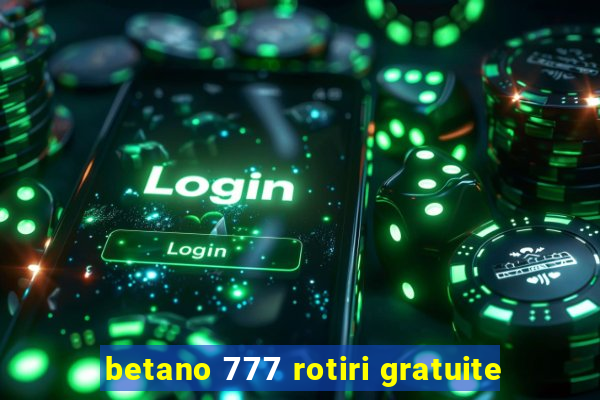 betano 777 rotiri gratuite