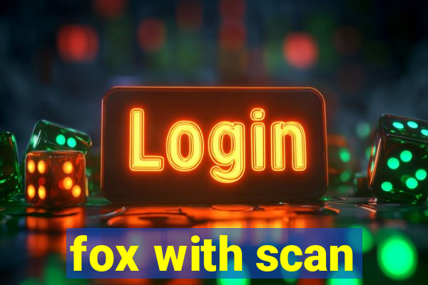 fox with scan