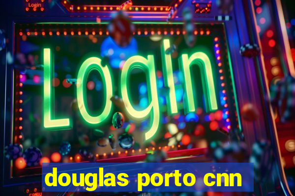 douglas porto cnn