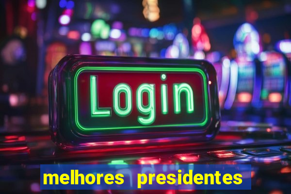 melhores presidentes do brasil