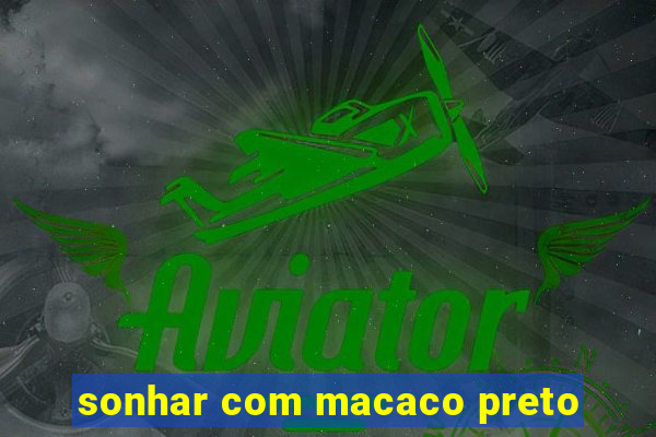 sonhar com macaco preto