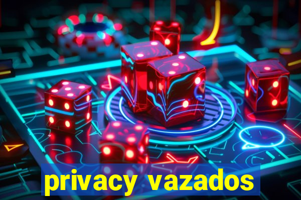 privacy vazados