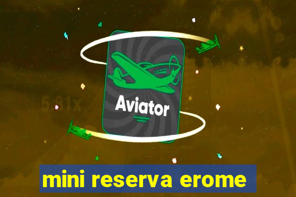 mini reserva erome