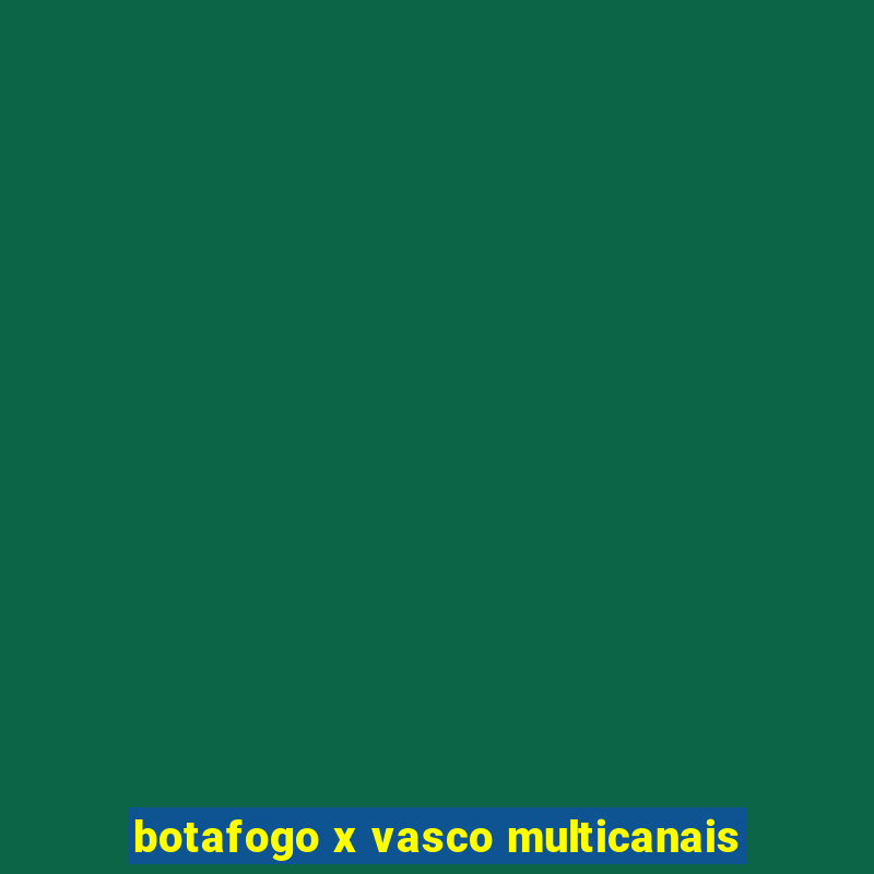 botafogo x vasco multicanais