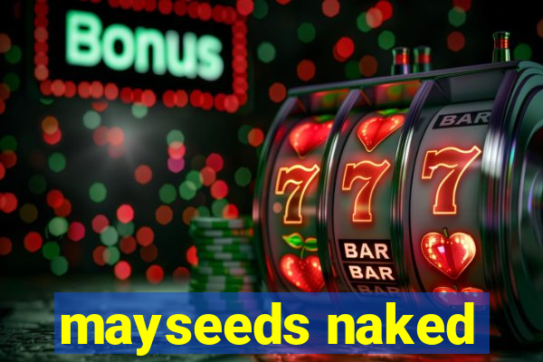 mayseeds naked