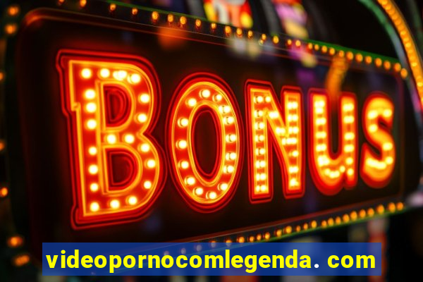 videopornocomlegenda. com