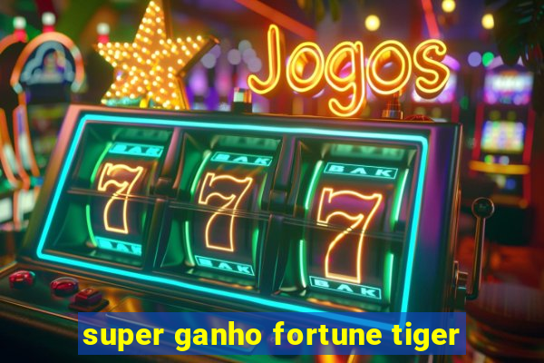 super ganho fortune tiger