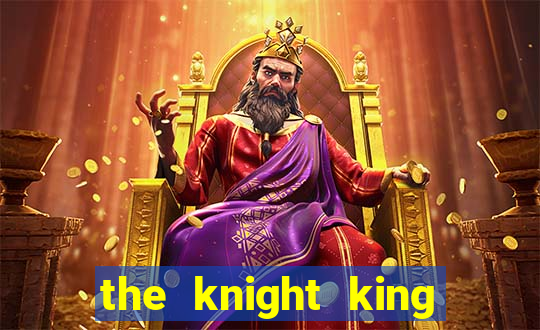 the knight king who returned with a god