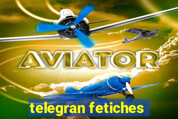 telegran fetiches