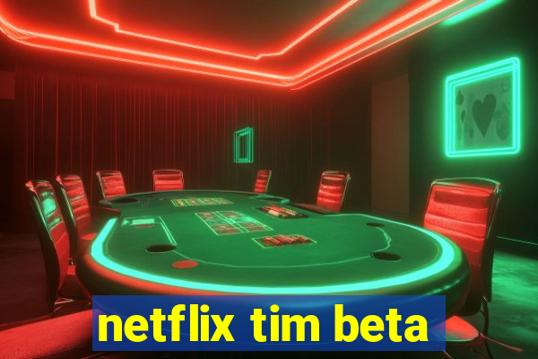 netflix tim beta