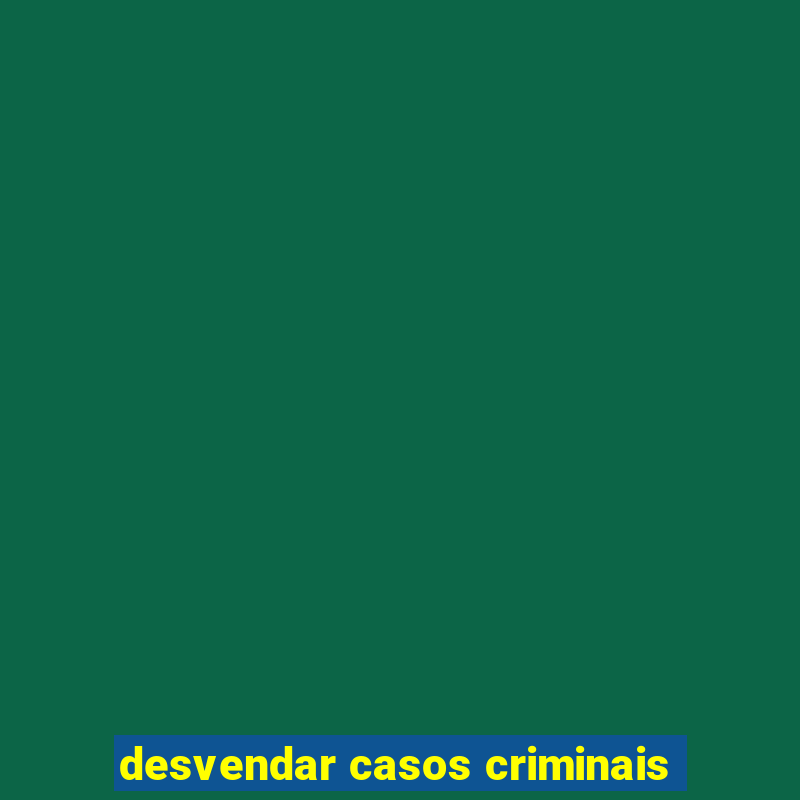 desvendar casos criminais